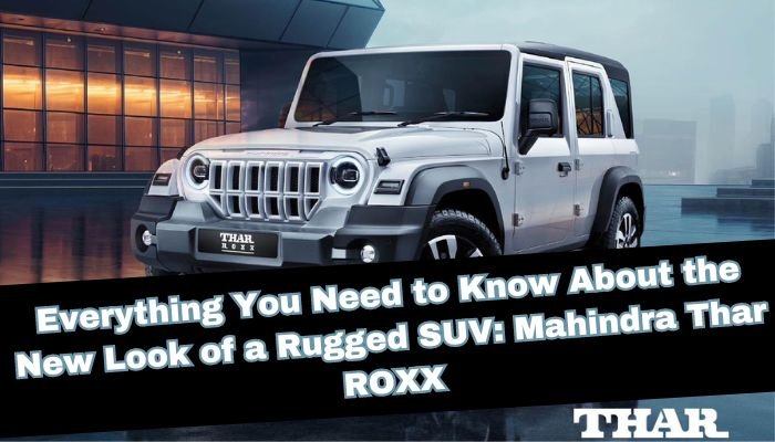 Everything You Need to Know About the New Look of a Rugged SUV: Mahindra Thar ROXX