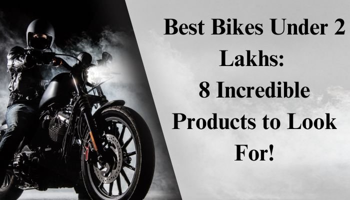 Best Bikes Under 2 Lakhs: 8 Incredible Products to Look For!