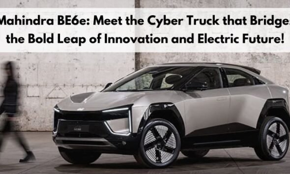 Mahindra BE6e: Meet the Cyber Truck that Bridges the Bold Leap of Innovation and Electric Future!